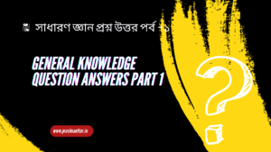 সাধারণ জ্ঞান প্রশ্ন উত্তর পর্ব - ১ || General Knowledge Question Answers Part 1